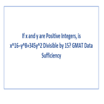 If x and y are Positive Integers is x 16 y 8 345y 2 Divisible by 15 GMAT Data Sufficiency